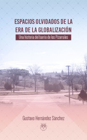 Espacios olvidados en la era de la globalización: Una historia del Barrio de los Pizarrales